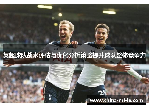 英超球队战术评估与优化分析策略提升球队整体竞争力 英超球队战术评估与优化分析策略提升球队整体竞争力