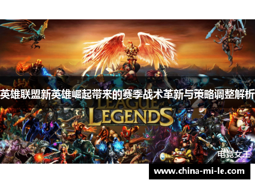 英雄联盟新英雄崛起带来的赛季战术革新与策略调整解析