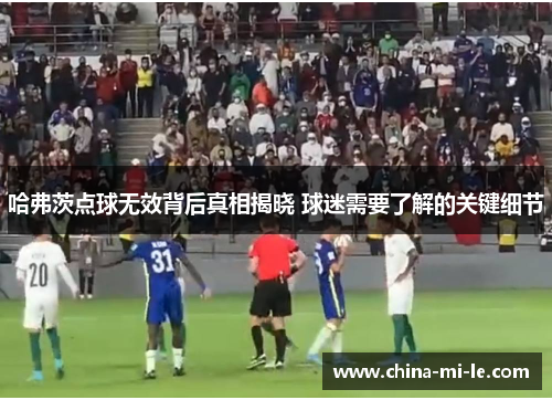 哈弗茨点球无效背后真相揭晓 球迷需要了解的关键细节