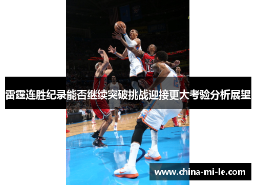 雷霆连胜纪录能否继续突破挑战迎接更大考验分析展望 雷霆连胜纪录能否继续突破挑战迎接更大考验分析展望