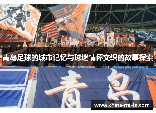 青岛足球的城市记忆与球迷情怀交织的故事探索
