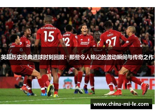 英超历史经典进球时刻回顾：那些令人铭记的激动瞬间与传奇之作