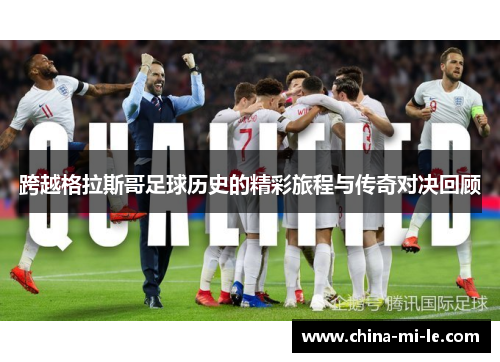 跨越格拉斯哥足球历史的精彩旅程与传奇对决回顾 跨越格拉斯哥足球历史的精彩旅程与传奇对决回顾