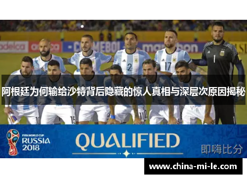 阿根廷为何输给沙特背后隐藏的惊人真相与深层次原因揭秘 阿根廷为何输给沙特背后隐藏的惊人真相与深层次原因揭秘