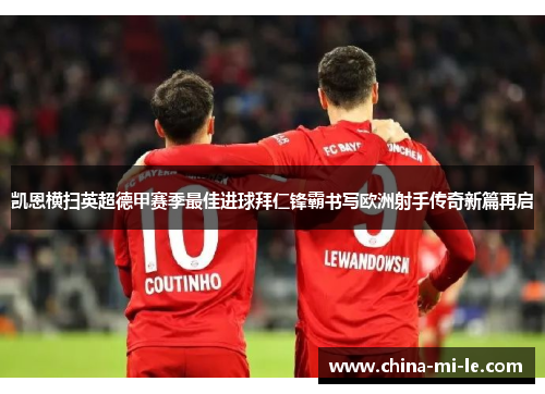 凯恩横扫英超德甲赛季最佳进球拜仁锋霸书写欧洲射手传奇新篇再启 凯恩横扫英超德甲赛季最佳进球拜仁锋霸书写欧洲射手传奇新篇再启