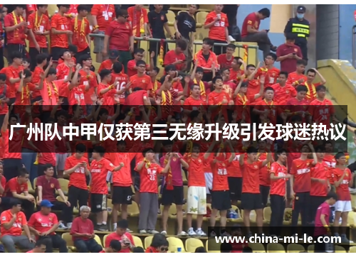 广州队中甲仅获第三无缘升级引发球迷热议