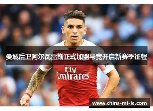 曼城后卫阿尔瓦雷斯正式加盟马竞开启新赛季征程 曼城后卫阿尔瓦雷斯正式加盟马竞开启新赛季征程
