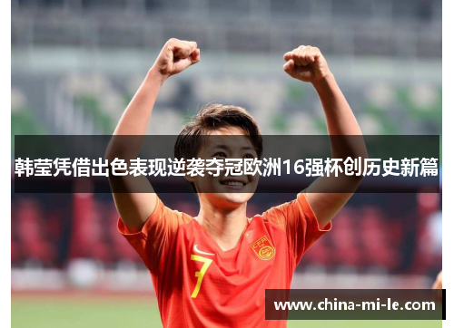 韩莹凭借出色表现逆袭夺冠欧洲16强杯创历史新篇
