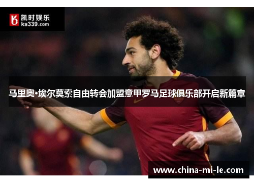 马里奥·埃尔莫索自由转会加盟意甲罗马足球俱乐部开启新篇章