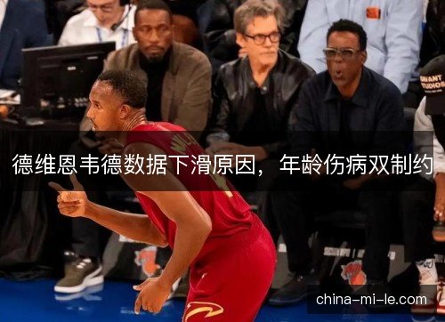 德维恩韦德数据下滑原因，年龄伤病双制约